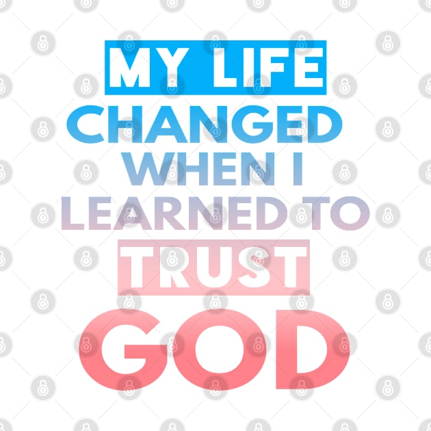 My Life Changed When I Learned To Trust God T-Shirt Gift by Happy - Design