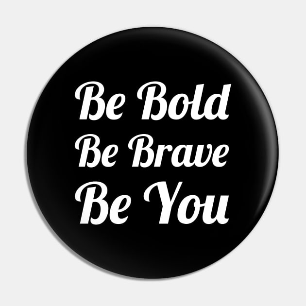 Be Bold Be Brave Be You Pin by evokearo