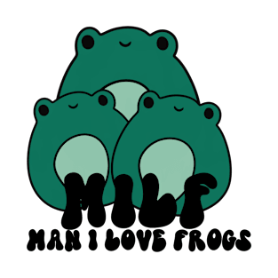 Man I love frogs milf T-Shirt