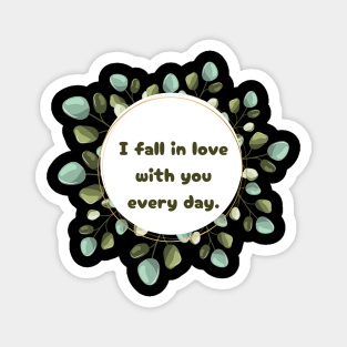 "I fall in love with you every day." Magnet