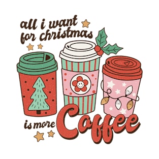 All I want for Christmas is more Coffee T-Shirt