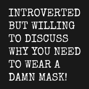 Introverted But Willing To Discuss Why You Need To Wear A Damn Mask T-Shirt