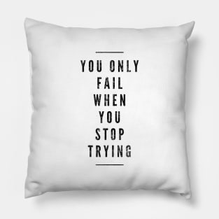 You Only Fail When You Stop Trying - Motivational Words Pillow