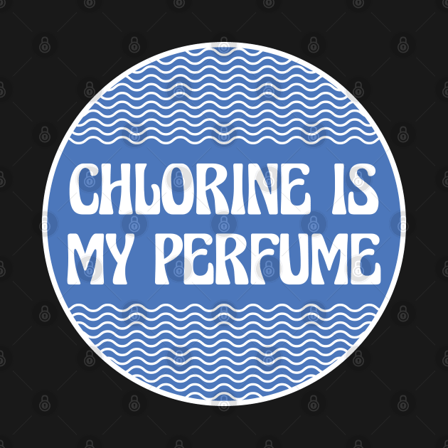 Chlorine Is My Perfume Swimming by FOZClothing