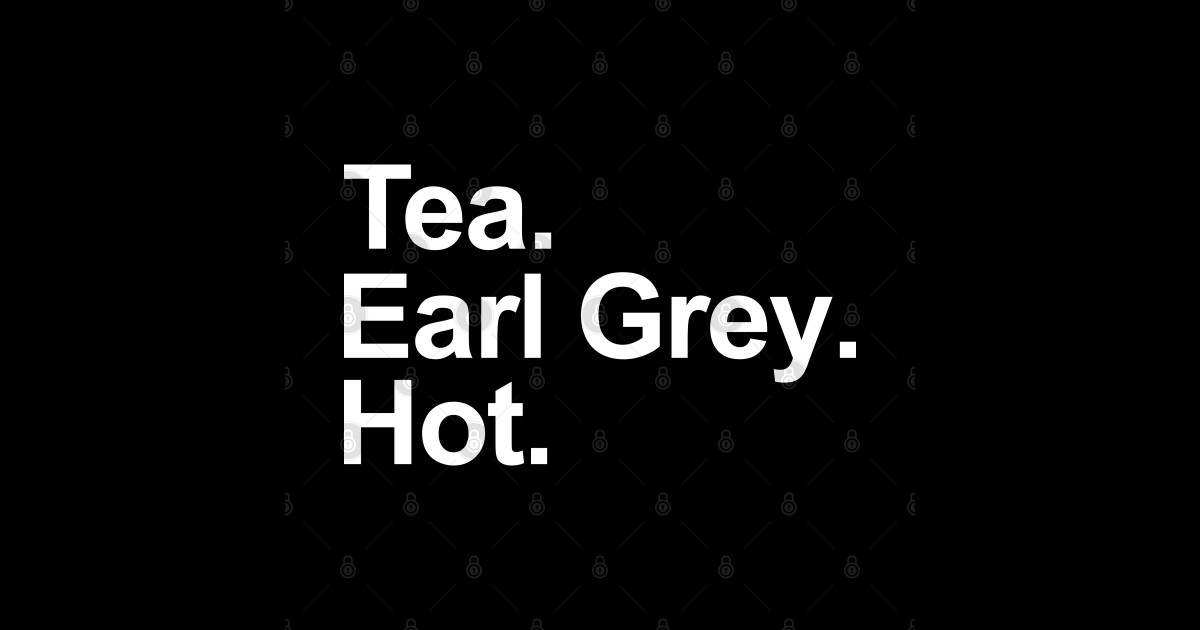 Tea. Earl Grey. Hot. (Black Variant) Star Trek The Next Generation TShirt TeePublic