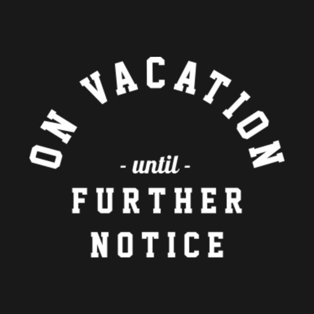 on vacation until further notice shirt