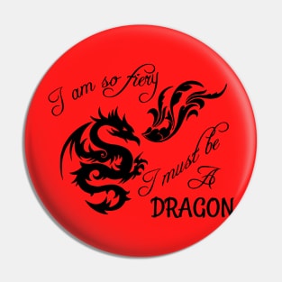 I am so fiery, I must be a dragon Pin