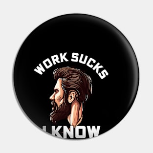 Work Sucks I Know - Funny Sarcastic Pin