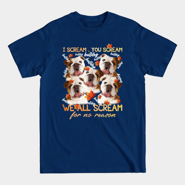 Disover bulldog i scream, you scream we all scream for no reason - Bulldog I Scream You Scream We All Scr - T-Shirt