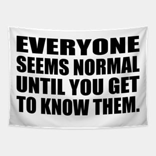 Everyone seems normal until you get to know them Tapestry