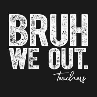 Bruh We Out Teachers T-Shirt