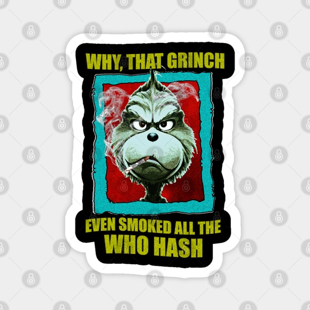 WHY, THAT GRINCH EVEN SMOKED ALL THE WHO HASH Magnet by HORASFARAS