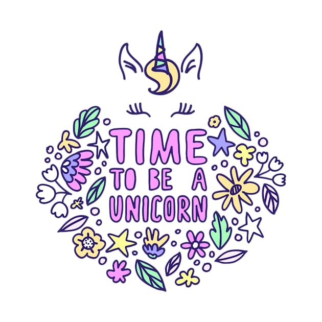 Time To Be Unicorn - Unicorn Lover Quote by Squeak Art