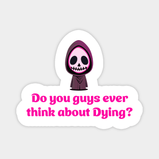 Do you guys ever think about dying? - Grim Reaper Magnet