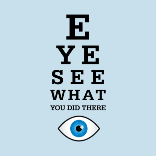 Eye See What You Did There T-Shirt