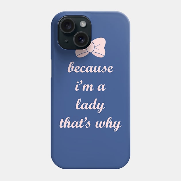 Because I'm a Lady, That's Why! Phone Case by FandomTrading