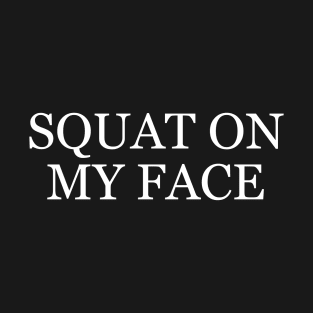 Squat On My Face Respectfully T-Shirt