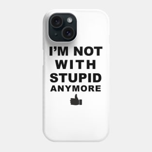 I'm Not With Stupid Anymore Phone Case