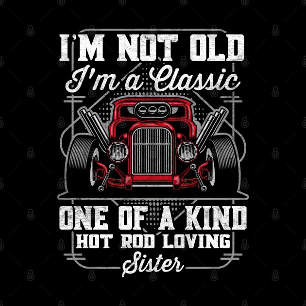 I'm Not Old I'm a Classic Hot Rod Loving Sister by RadStar