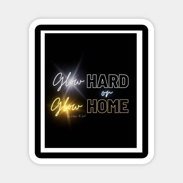 Glow Hard or Glow Home Magnet by THE HIGHLIGHTZ