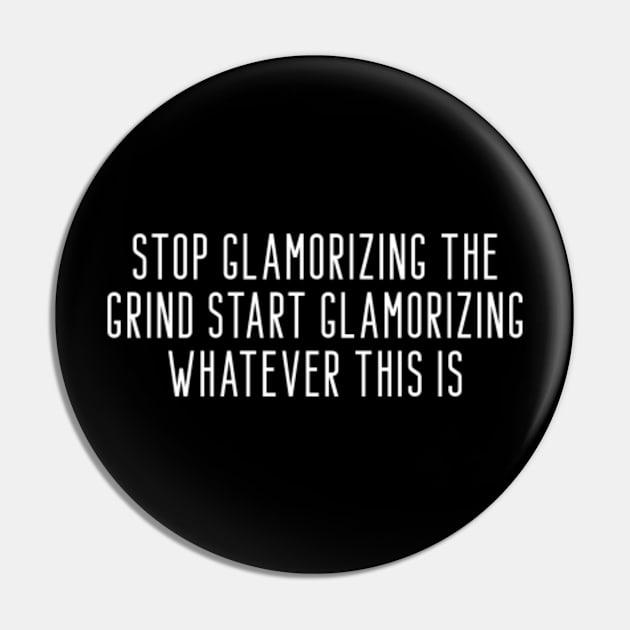 Stop Glamorizing The Grind And Start Glamorizing Whatever This Is