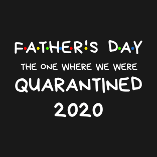 Father's Day 2020 The One Where We Were In Quarantine Shirt T-Shirt