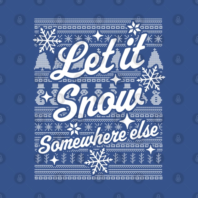 Let It Snow Somewhere Else Funny Sarcastic Ugly Christmas by OrangeMonkeyArt