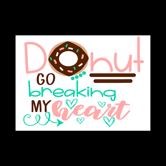 Donut Go Breaking My Heart Cute Donut Lovers Gift by TheOptimizedCreative