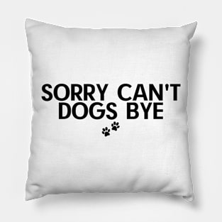 Sorry Can't Dogs Bye Pillow