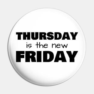 Thursday is the new Friday - Black text Pin