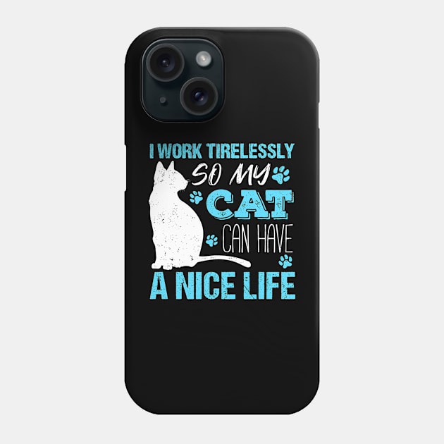 I Work Tirelessly so My Cat Can Have a Nice Life Phone Case by Teeziner