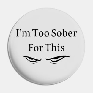 I’m Too Sober For This Pin