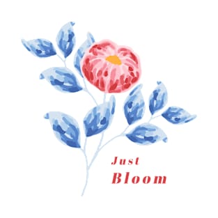 Red Flower and Blue Leaf with Quote Just Bloom T-Shirt