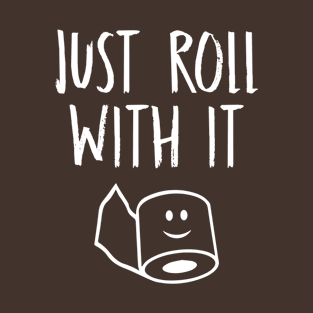 JUST ROLL WITH IT T-Shirt