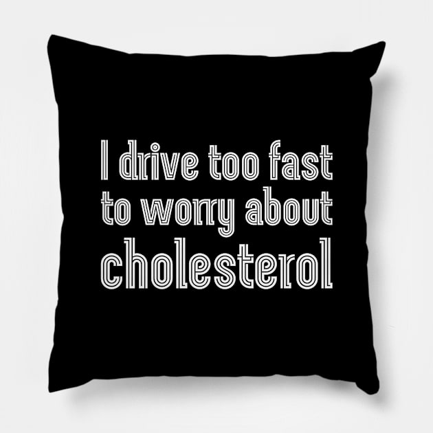 I drive too fast to worry about cholesterol Pillow by UnCoverDesign