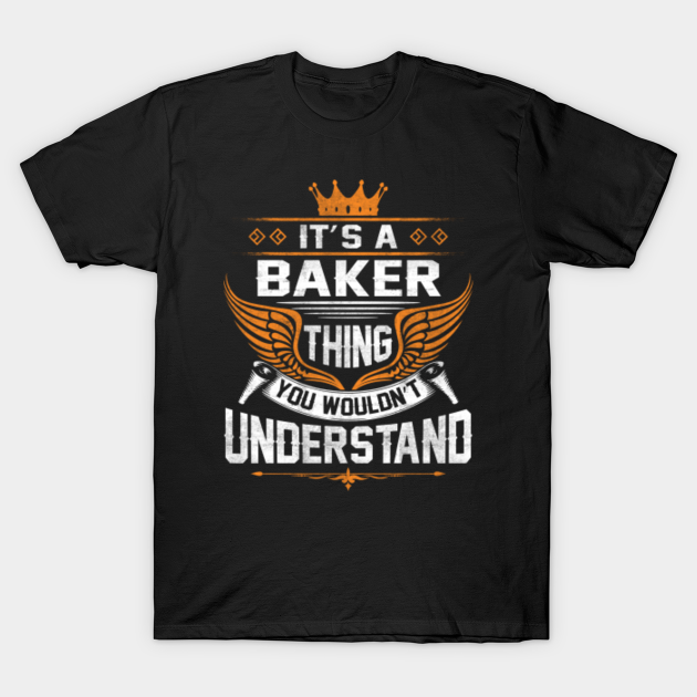 Baker Name T Shirt - Baker Thing Name You Wouldn't Understand Gift Item Tee - Baker - T-Shirt