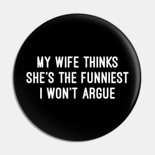 My Wife Thinks She's the Funniest  I Won't Argue Pin