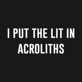 I Put The Lit In Acroliths T-Shirt