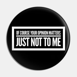 Of Course Your Opinion Matters, Just Not To Me. Funny Sarcastic Quote. Pin