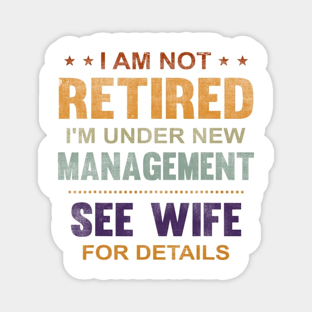 I Am Not Retired I'm Under New Management See Wife Details Magnet by Golda VonRueden