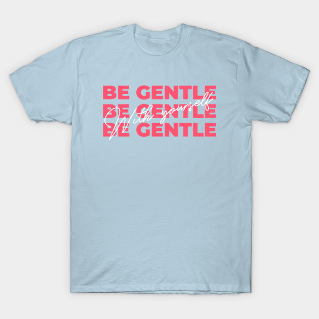 Disover Be gentle with yourself - Be Gentle With Yourself - T-Shirt