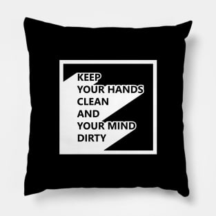 Keep your hands clean and your mind dirty Pillow