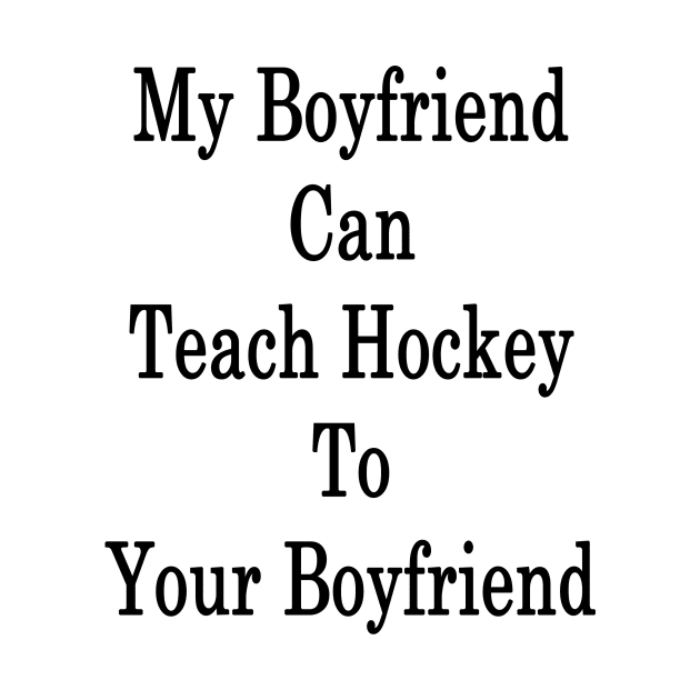 My Boyfriend Can Teach Hockey To Your Boyfriend by supernova23