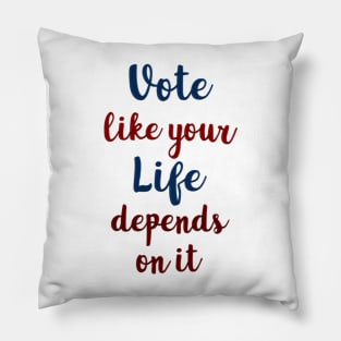 Vote Like Your Life Depends on It Pillow