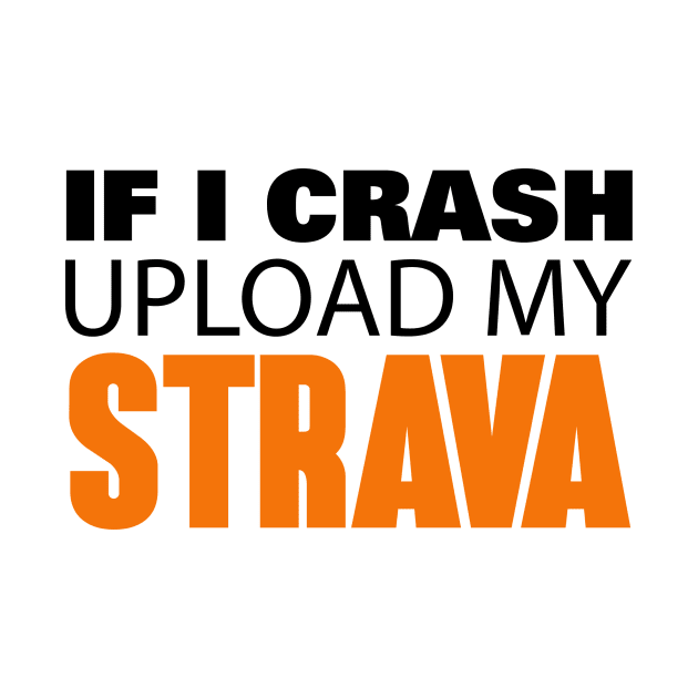 If I Crash Upload My Strava by Hillbillydesigns