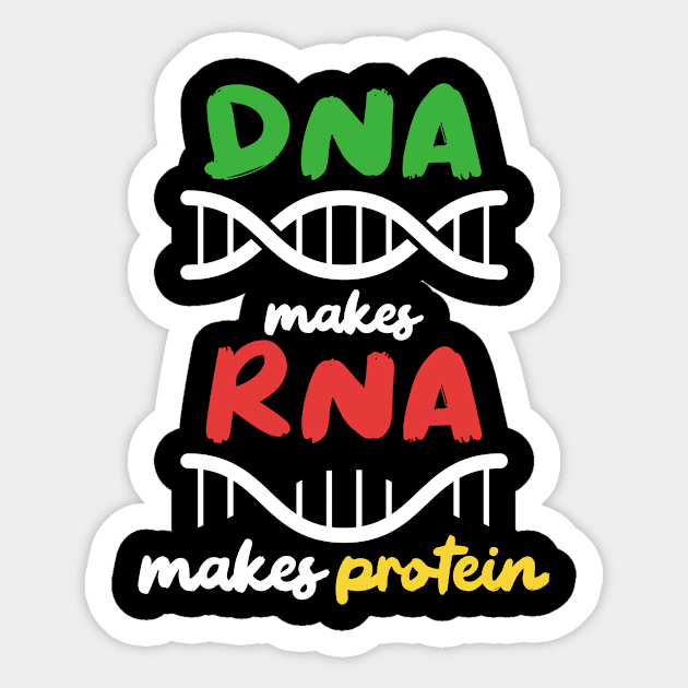 DNA Makes RNA Makes Protein - Biology - Sticker | TeePublic