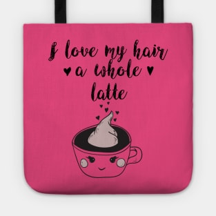 I Love My Hair a Whole Latte: Funny Coffee Shirt Tote