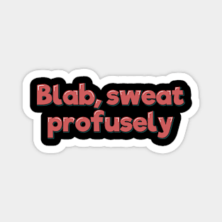 Blab Sweat Profusely Magnet