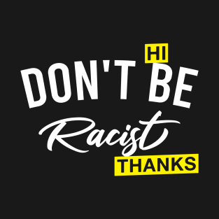 Hi Don't Be Racist Thanks Anti Racism T-Shirt