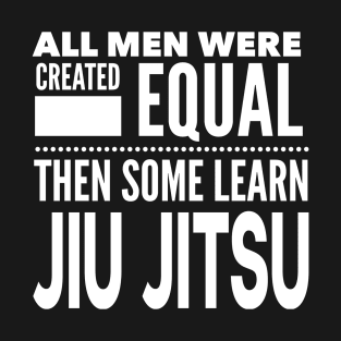 ALL MEN WERE CREATED EQUAL THEN SOME LEARN Jiu Jitsu Martial Arts Man Statement Gift T-Shirt